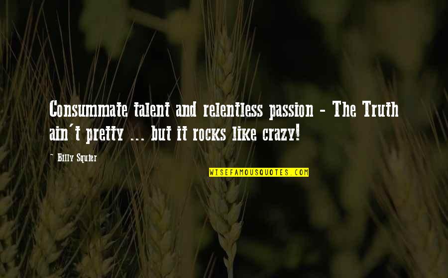 Winklers Greenhouse Gifts Quotes By Billy Squier: Consummate talent and relentless passion - The Truth Winklers Greenhouse Gifts Quotes By Billy Squier: Consummate talent and relentless passion - The Truth