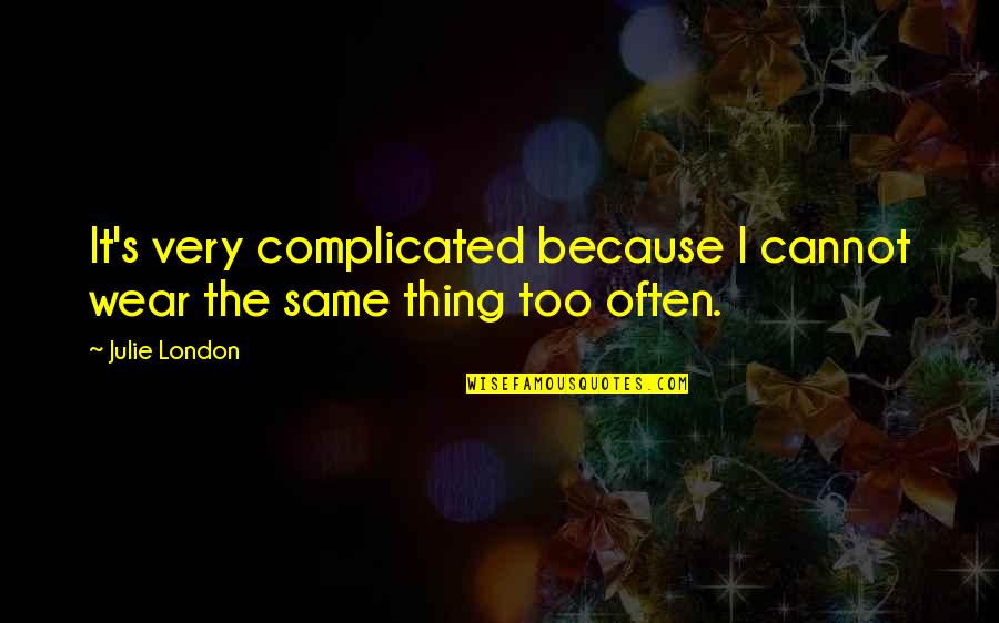 Winklers Greenhouse Gifts Quotes By Julie London: It's very complicated because I cannot wear the