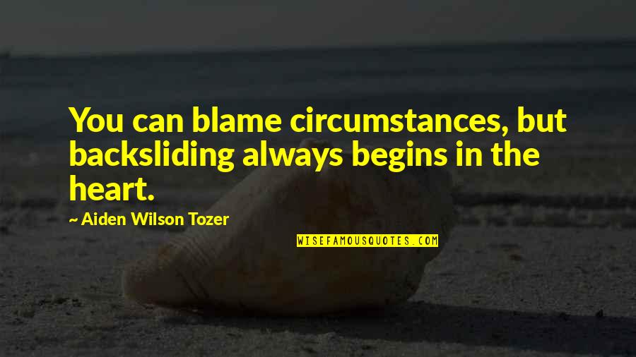 Winklerswurst Quotes By Aiden Wilson Tozer: You can blame circumstances, but backsliding always begins