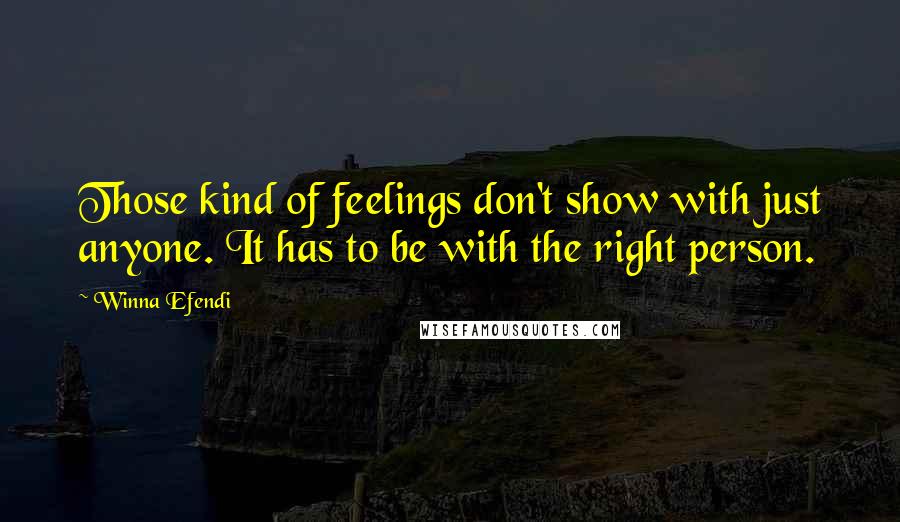 Winna Efendi quotes: Those kind of feelings don't show with just anyone. It has to be with the right person.