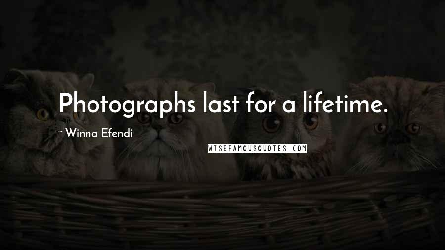 Winna Efendi quotes: Photographs last for a lifetime. Winna Efendi quotes: Photographs last for a lifetime.