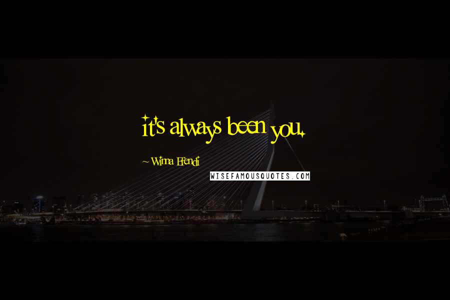 Winna Efendi quotes: it's always been you. Winna Efendi quotes: it's always been you.
