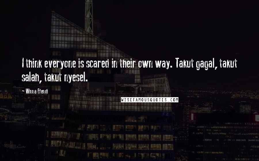 Winna Efendi quotes: I think everyone is scared in their own way. Takut gagal, takut salah, takut nyesel.