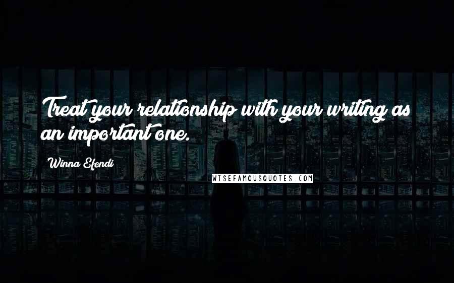 Winna Efendi quotes: Treat your relationship with your writing as an important one.