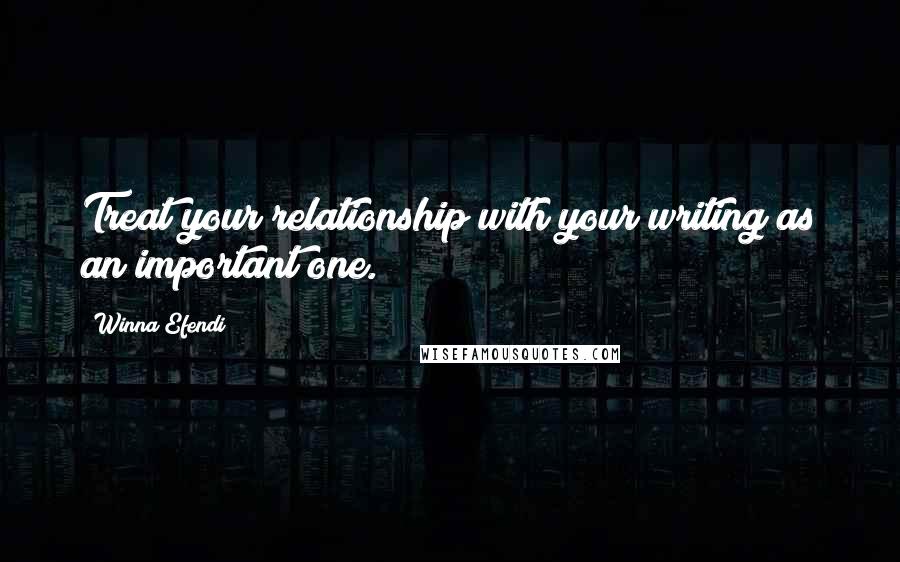 Winna Efendi quotes: Treat your relationship with your writing as an important one. Winna Efendi quotes: Treat your relationship with your writing as an important one.