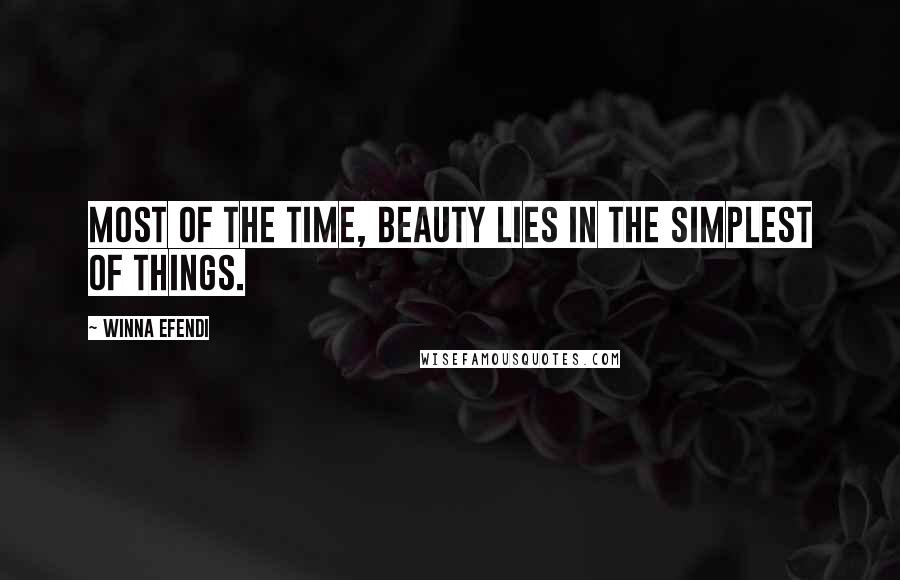 Winna Efendi quotes: Most of the time, beauty lies in the simplest of things. Winna Efendi quotes: Most of the time, beauty lies in the simplest of things.