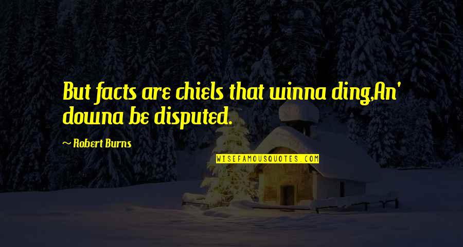 Winna Quotes By Robert Burns: But facts are chiels that winna ding,An' downa