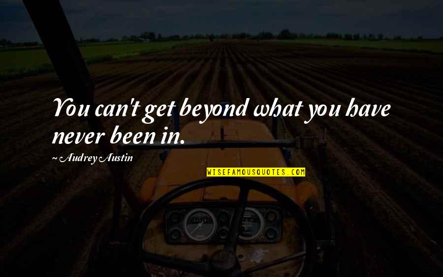 Winnamine Quotes By Audrey Austin: You can't get beyond what you have never