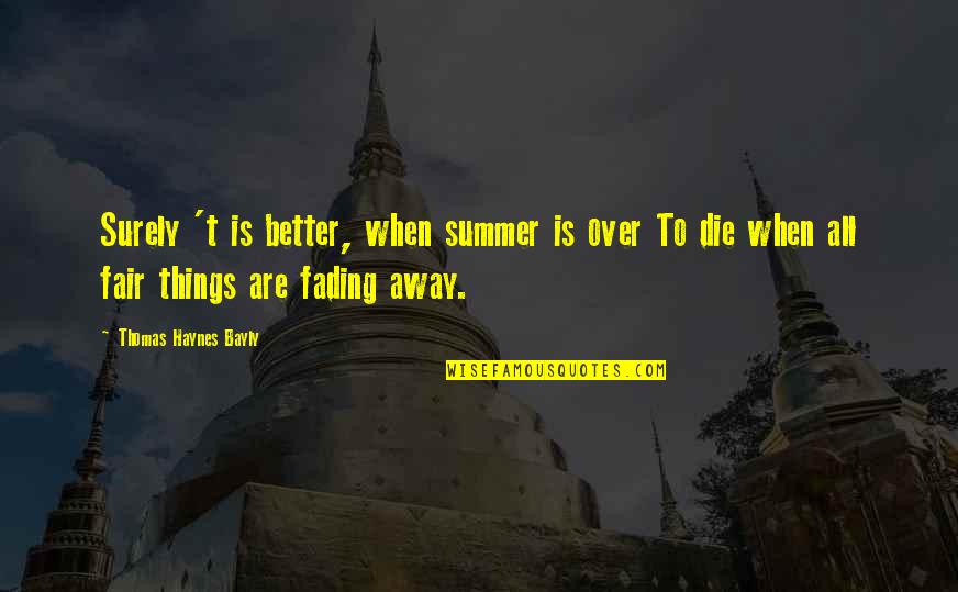 Winnamine Quotes By Thomas Haynes Bayly: Surely 't is better, when summer is over