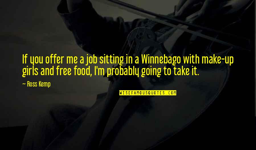 Winnebago Quotes By Ross Kemp: If you offer me a job sitting in