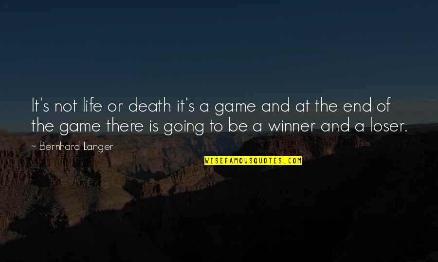 Winner And Loser Quotes By Bernhard Langer: It's not life or death it's a game Winner And Loser Quotes By Bernhard Langer: It's not life or death it's a game