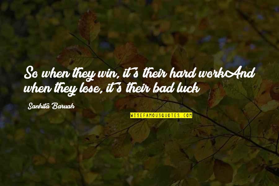 Winner And Loser Quotes By Sanhita Baruah: So when they win, it's their hard workAnd