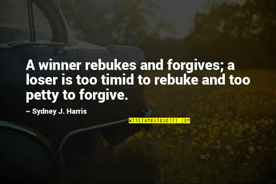 Winner And Loser Quotes By Sydney J. Harris: A winner rebukes and forgives; a loser is