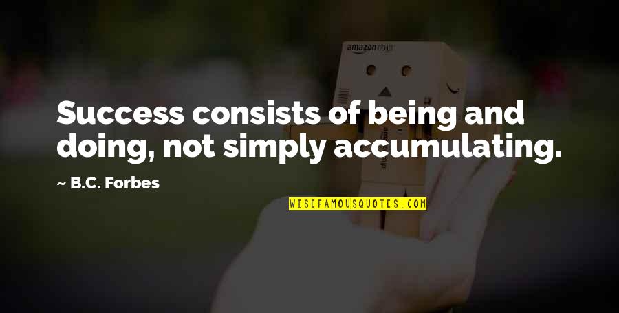 Winner And The Golden Quotes By B.C. Forbes: Success consists of being and doing, not simply