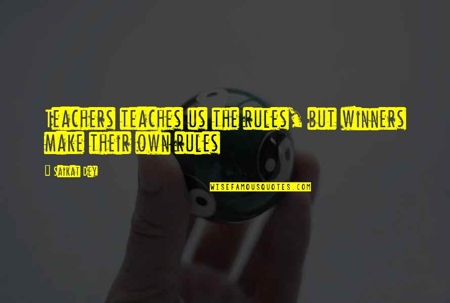 Winner Inspirational Quotes By Saikat Dey: Teachers teaches us the rules, but winners make