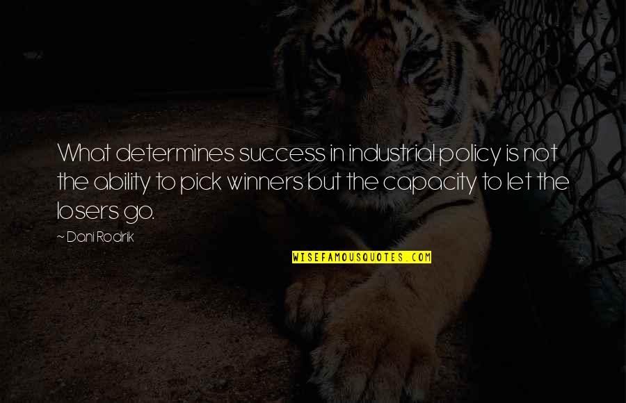 Winner Loser Quotes By Dani Rodrik: What determines success in industrial policy is not