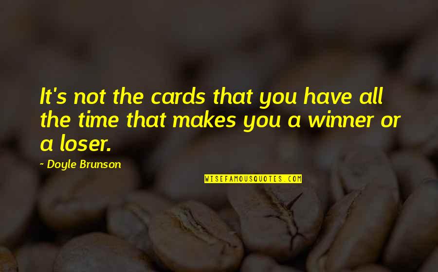 Winner Loser Quotes By Doyle Brunson: It's not the cards that you have all