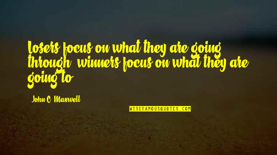 Winner Loser Quotes By John C. Maxwell: Losers focus on what they are going through;