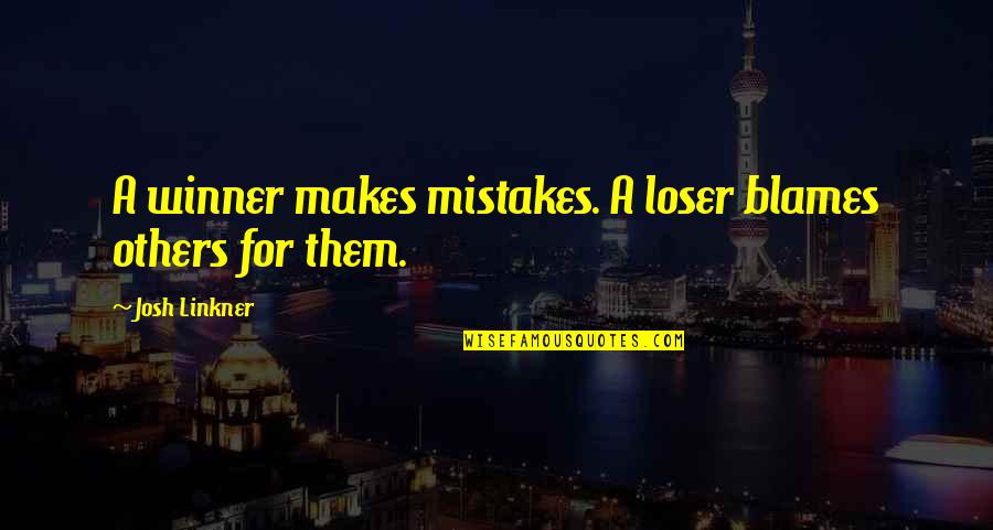Winner Loser Quotes By Josh Linkner: A winner makes mistakes. A loser blames others