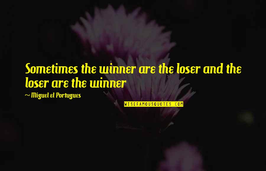 Winner Loser Quotes By Miguel El Portugues: Sometimes the winner are the loser and the
