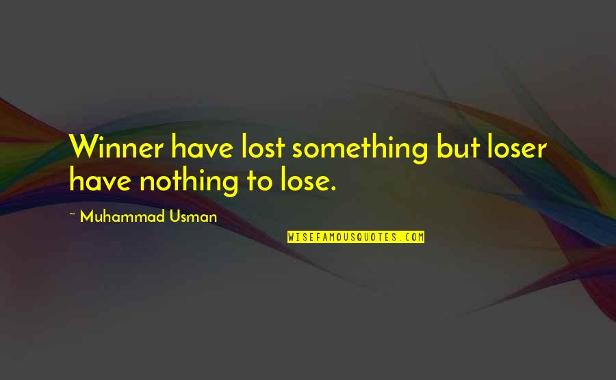 Winner Loser Quotes By Muhammad Usman: Winner have lost something but loser have nothing