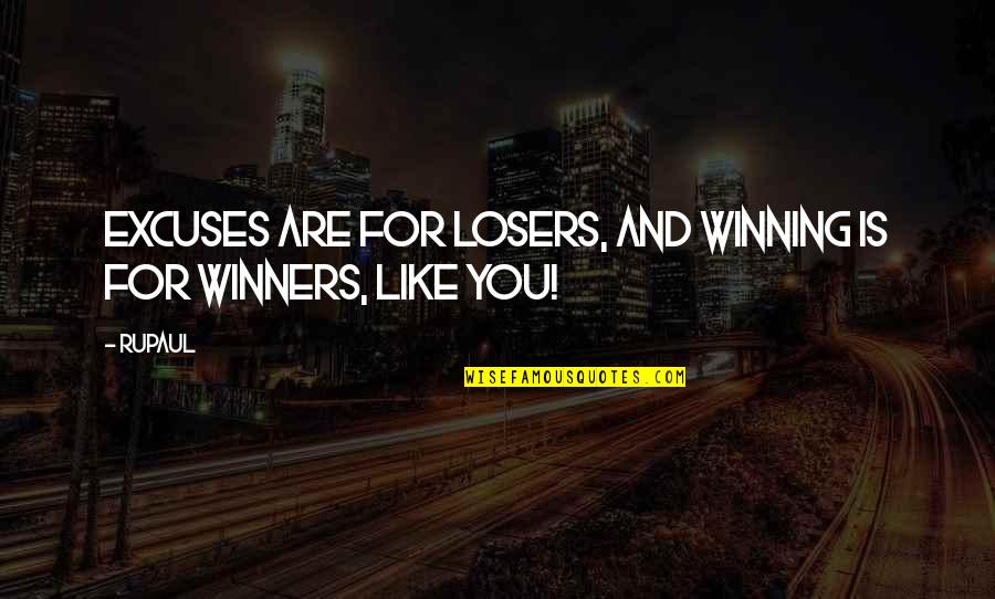 Winner Loser Quotes By RuPaul: Excuses are for losers, and winning is for