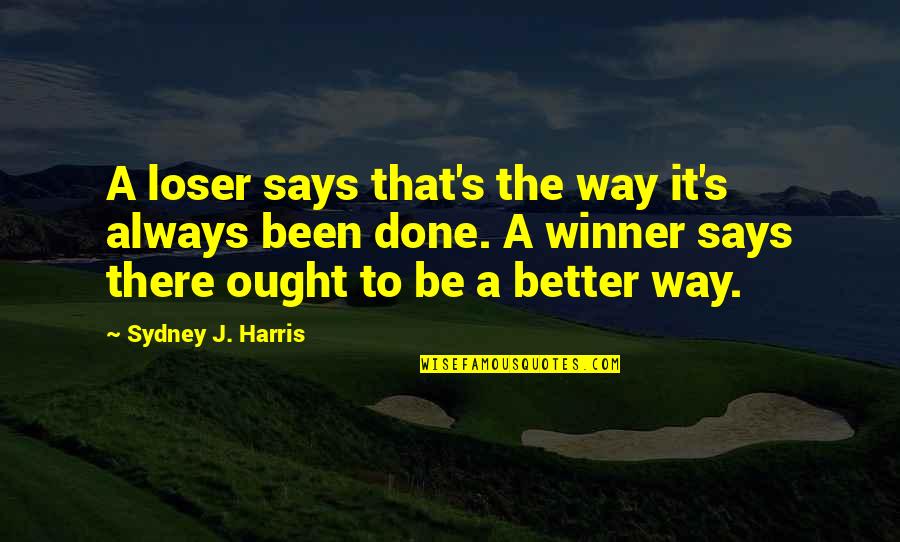 Winner Loser Quotes By Sydney J. Harris: A loser says that's the way it's always