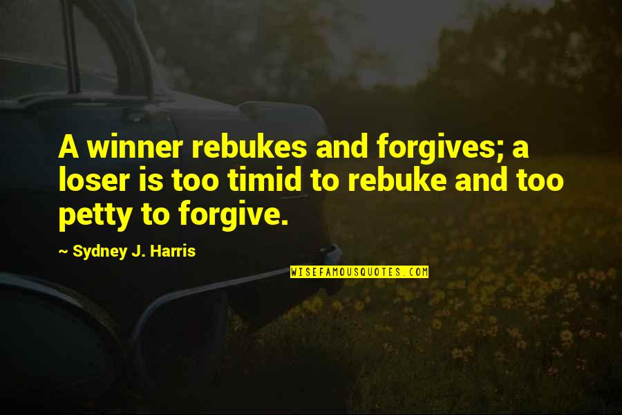 Winner Loser Quotes By Sydney J. Harris: A winner rebukes and forgives; a loser is