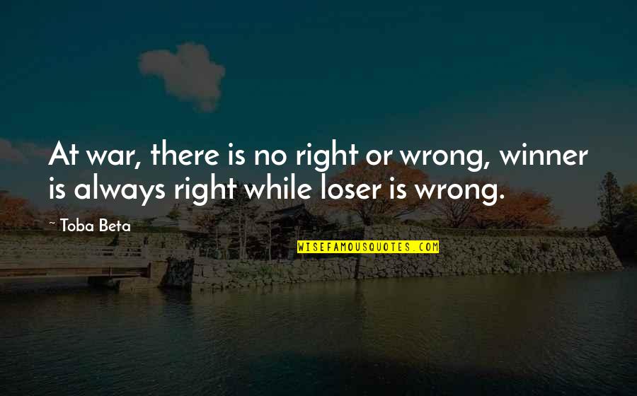 Winner Loser Quotes By Toba Beta: At war, there is no right or wrong,