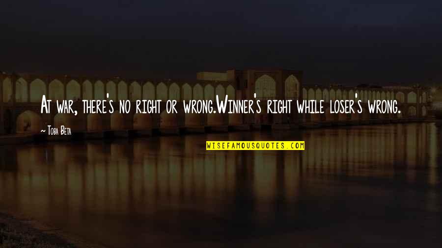 Winner Loser Quotes By Toba Beta: At war, there's no right or wrong.Winner's right