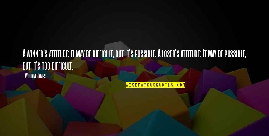 Winner Loser Quotes By William James: A winner's attitude: it may be difficult, but