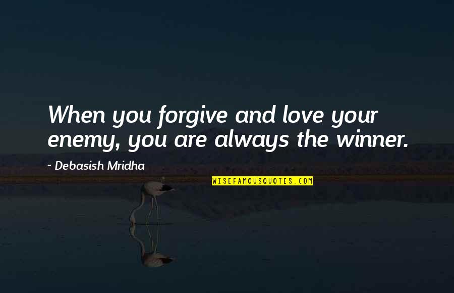 Winner Quotes Quotes By Debasish Mridha: When you forgive and love your enemy, you