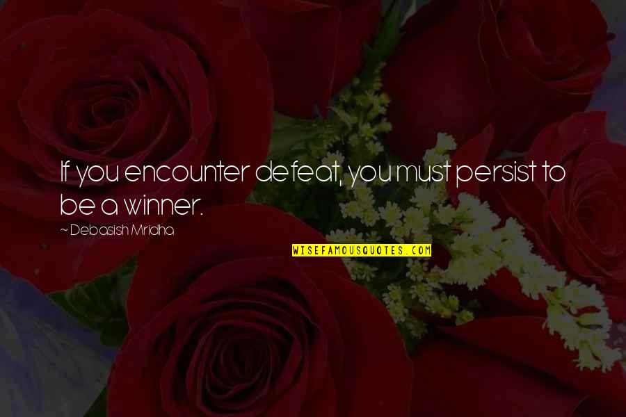 Winner Quotes Quotes By Debasish Mridha: If you encounter defeat, you must persist to