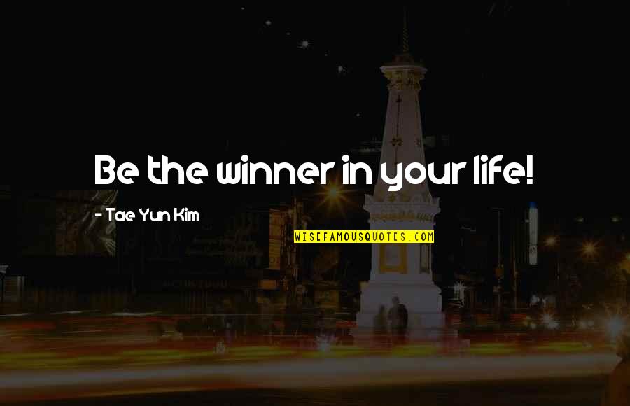 Winner Quotes Quotes By Tae Yun Kim: Be the winner in your life!