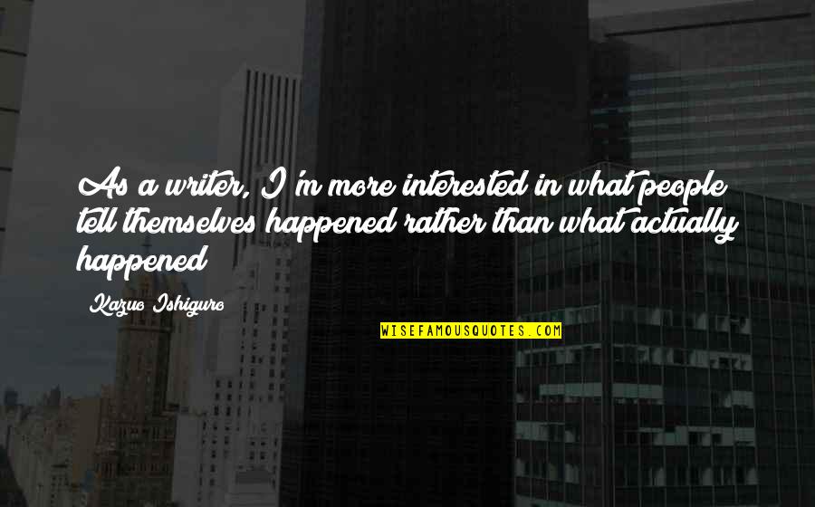 Winner Stands Alone Quotes By Kazuo Ishiguro: As a writer, I'm more interested in what
