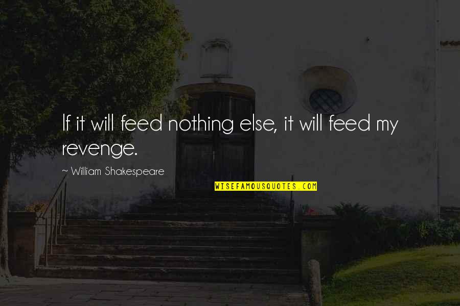 Winner Stands Alone Quotes By William Shakespeare: If it will feed nothing else, it will