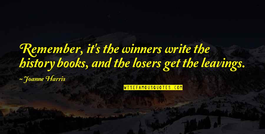 Winners And Losers Quotes By Joanne Harris: Remember, it's the winners write the history books,