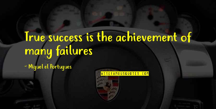 Winners And Losers Quotes By Miguel El Portugues: True success is the achievement of many failures
