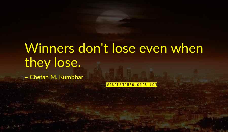 Winners And Winning Quotes By Chetan M. Kumbhar: Winners don't lose even when they lose.