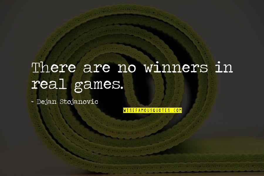 Winners And Winning Quotes By Dejan Stojanovic: There are no winners in real games.