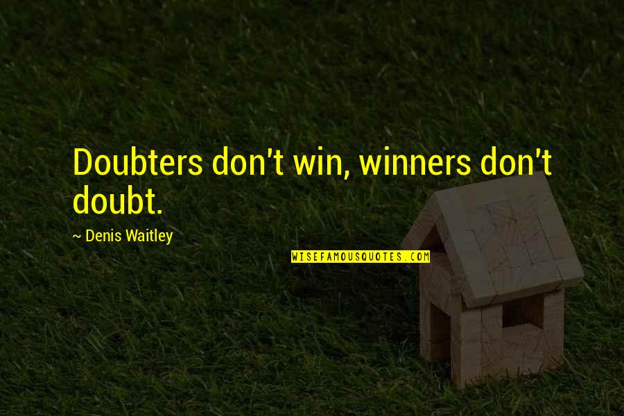 Winners And Winning Quotes By Denis Waitley: Doubters don't win, winners don't doubt.