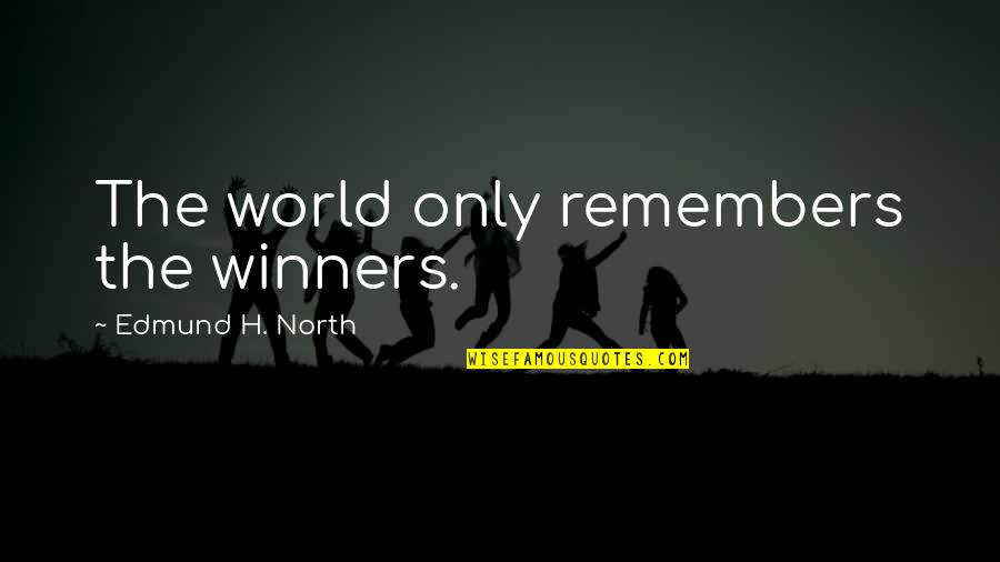 Winners And Winning Quotes By Edmund H. North: The world only remembers the winners.