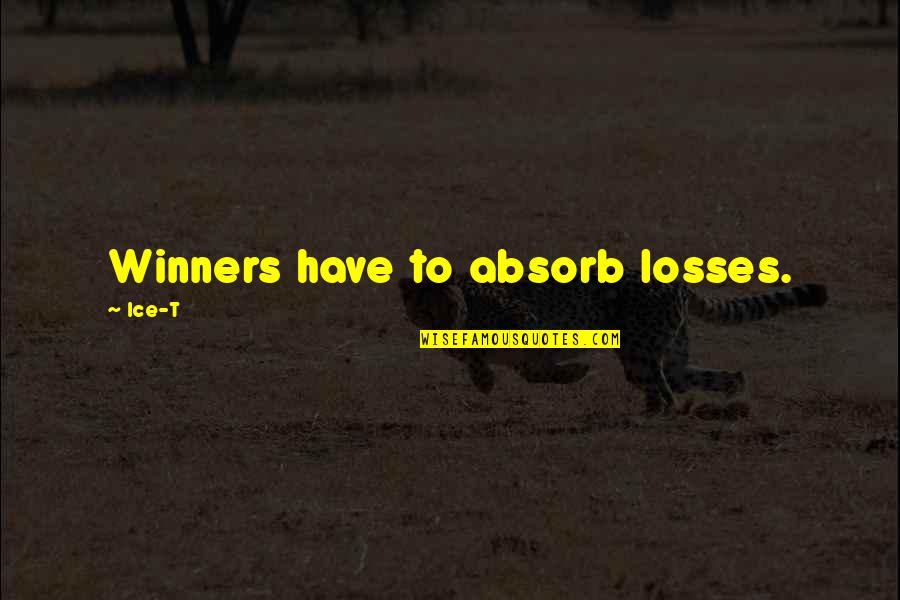 Winners And Winning Quotes By Ice-T: Winners have to absorb losses.