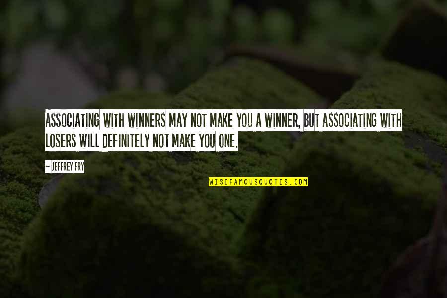 Winners And Winning Quotes By Jeffrey Fry: Associating with winners may not make you a