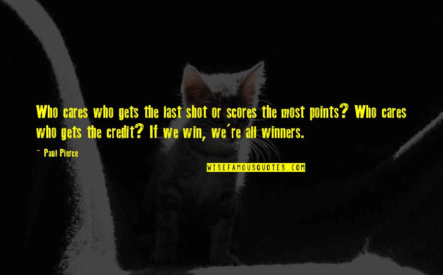 Winners And Winning Quotes By Paul Pierce: Who cares who gets the last shot or