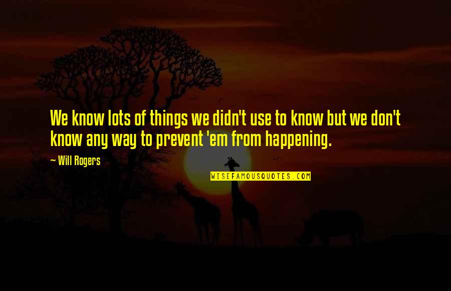 Winners Curse By Marie Rutkoski Quotes By Will Rogers: We know lots of things we didn't use