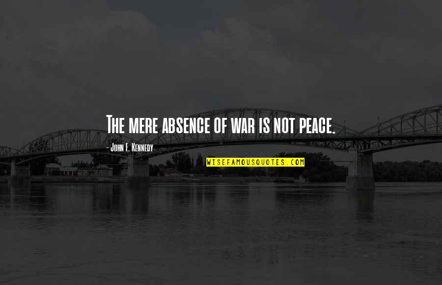 Winners Curse Quotes By John F. Kennedy: The mere absence of war is not peace. Winners Curse Quotes By John F. Kennedy: The mere absence of war is not peace.