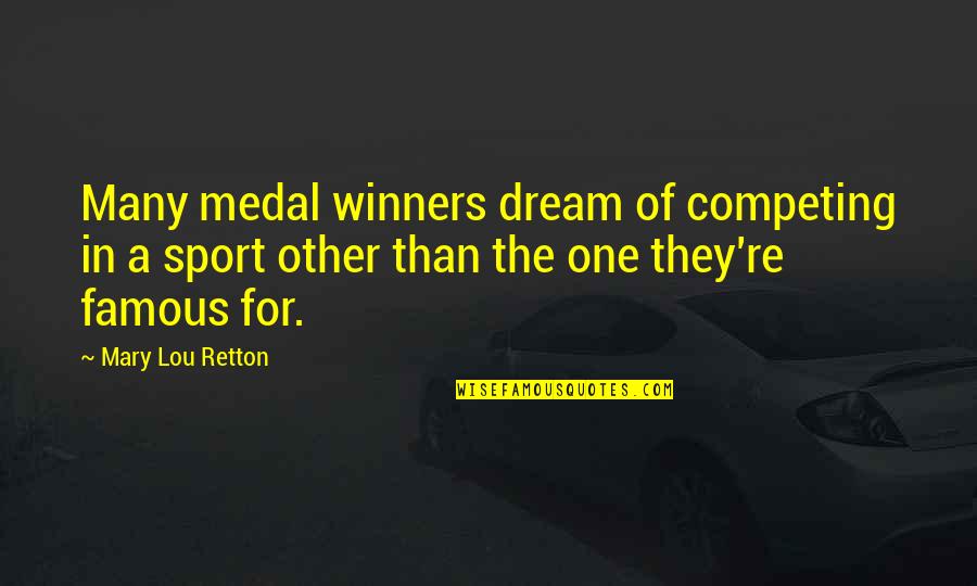 Winners In Sports Quotes By Mary Lou Retton: Many medal winners dream of competing in a