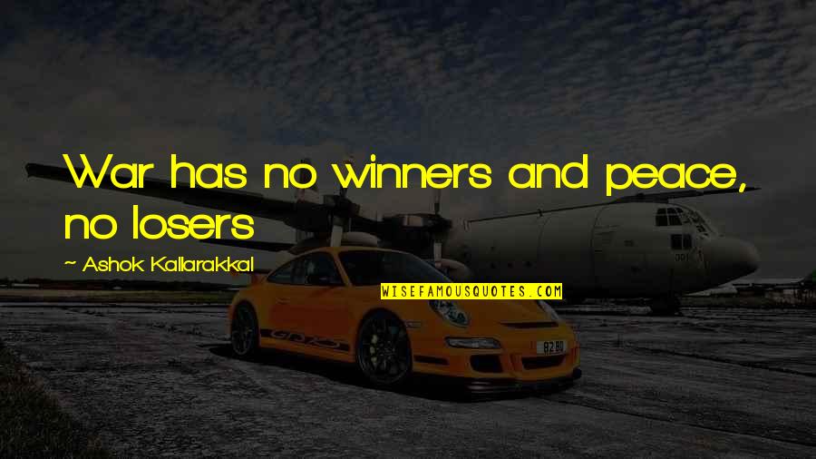 Winners Losers Quotes By Ashok Kallarakkal: War has no winners and peace, no losers