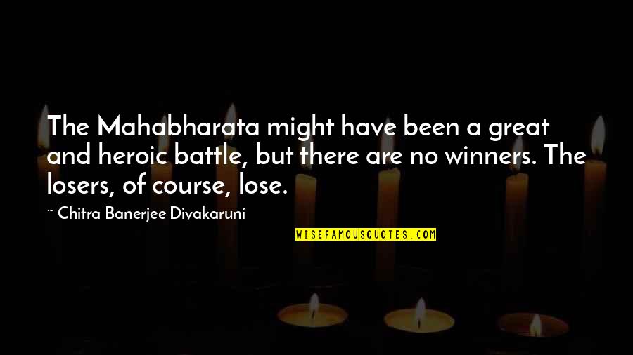 Winners Losers Quotes By Chitra Banerjee Divakaruni: The Mahabharata might have been a great and